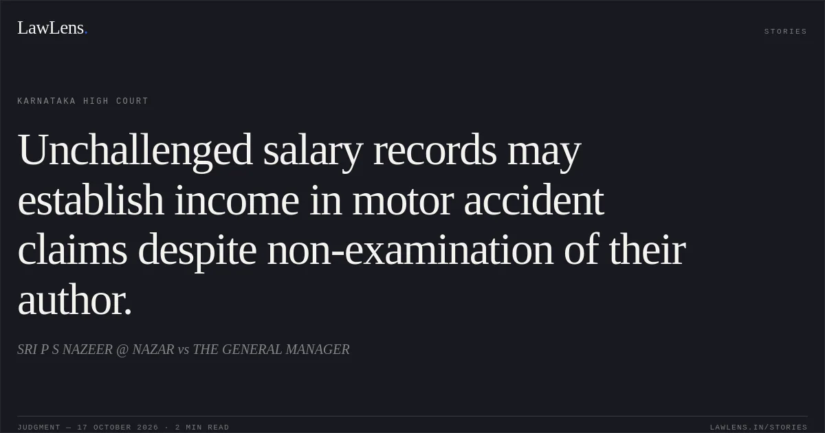 Unchallenged salary records may establish income in motor accident claims despite non-examination of their author.. SRI P S NAZEER @ NAZAR vs THE GENERAL MANAGER. Karnataka High Court. LawLens