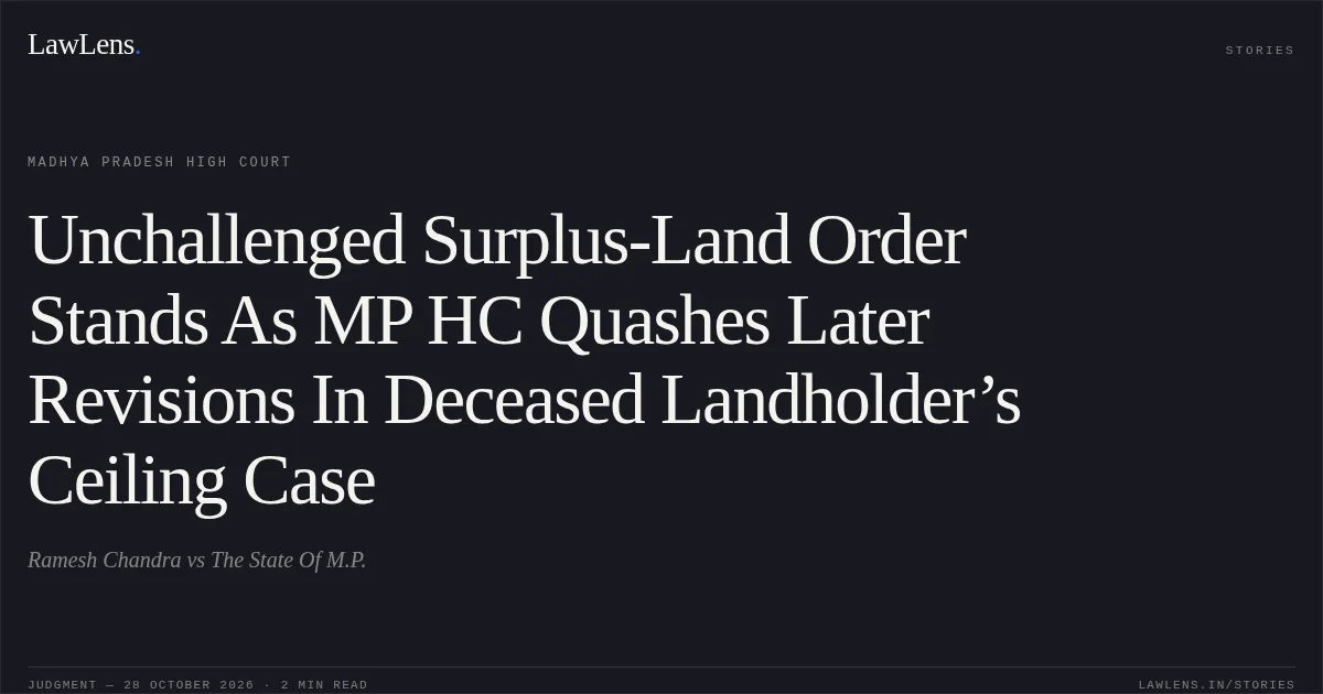 Unchallenged Surplus-Land Order Stands As MP HC Quashes Later Revisions In Deceased Landholder’s Ceiling Case. Ramesh Chandra vs The State Of M.P.. Madhya Pradesh High Court. LawLens