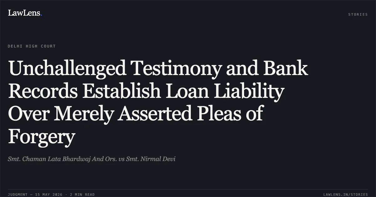 Unchallenged Testimony and Bank Records Establish Loan Liability Over Merely Asserted Pleas of Forgery. Smt. Chaman Lata Bhardwaj And Ors. vs Smt. Nirmal Devi. Delhi High Court. LawLens