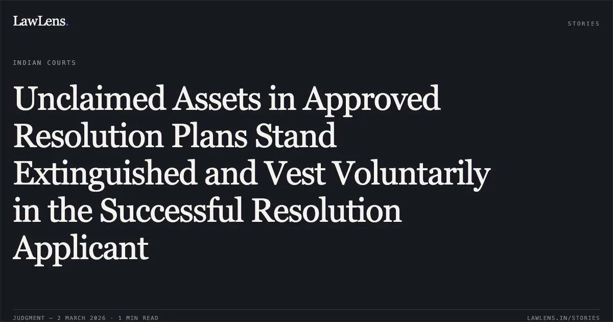 Unclaimed Assets in Approved Resolution Plans Stand Extinguished and Vest Voluntarily in the Successful Resolution Applicant. Mangalam Global Enterprise Limited v. Catalyst Trusteeship Limited & Ors. [Company Appeal (AT) (Insolvency) No. 114 of 2025]. NCLAT. LawLens
