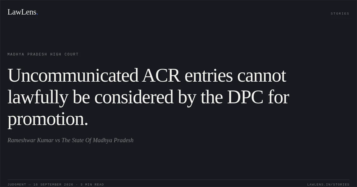 Uncommunicated ACR entries cannot lawfully be considered by the DPC for promotion.. Rameshwar Kumar vs The State Of Madhya Pradesh. Madhya Pradesh High Court. LawLens