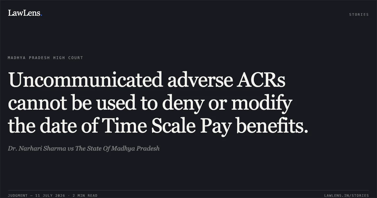 Uncommunicated adverse ACRs cannot be used to deny or modify the date of Time Scale Pay benefits.. Dr. Narhari Sharma vs The State Of Madhya Pradesh. Madhya Pradesh High Court. LawLens