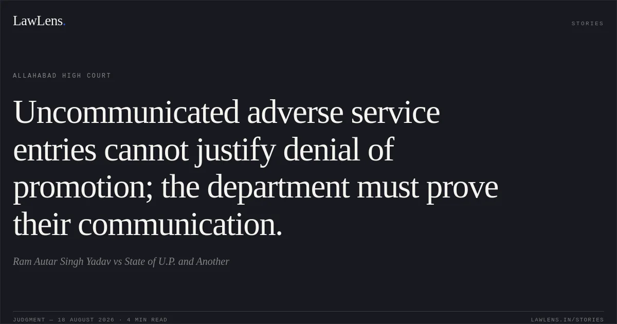 Uncommunicated adverse service entries cannot justify denial of promotion; the department must prove their communication.. Ram Autar Singh Yadav vs State of U.P. and Another. Allahabad High Court. LawLens