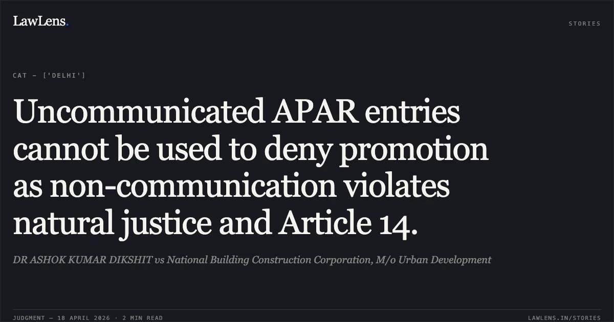 Uncommunicated APAR entries cannot be used to deny promotion as non-communication violates natural justice and Article 14.. DR ASHOK KUMAR DIKSHIT vs National Building Construction Corporation, M/o Urban Development. Central Administrative Tribunal. LawLens