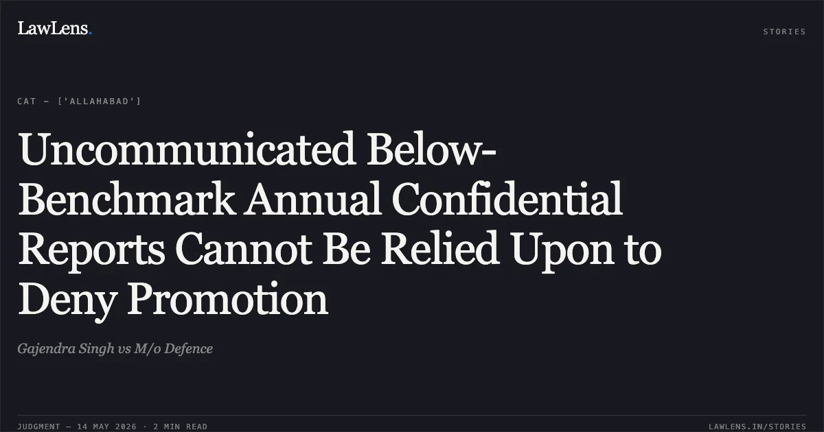 Uncommunicated Below-Benchmark Annual Confidential Reports Cannot Be Relied Upon to Deny Promotion. Gajendra Singh vs M/o Defence. Central Administrative Tribunal. LawLens