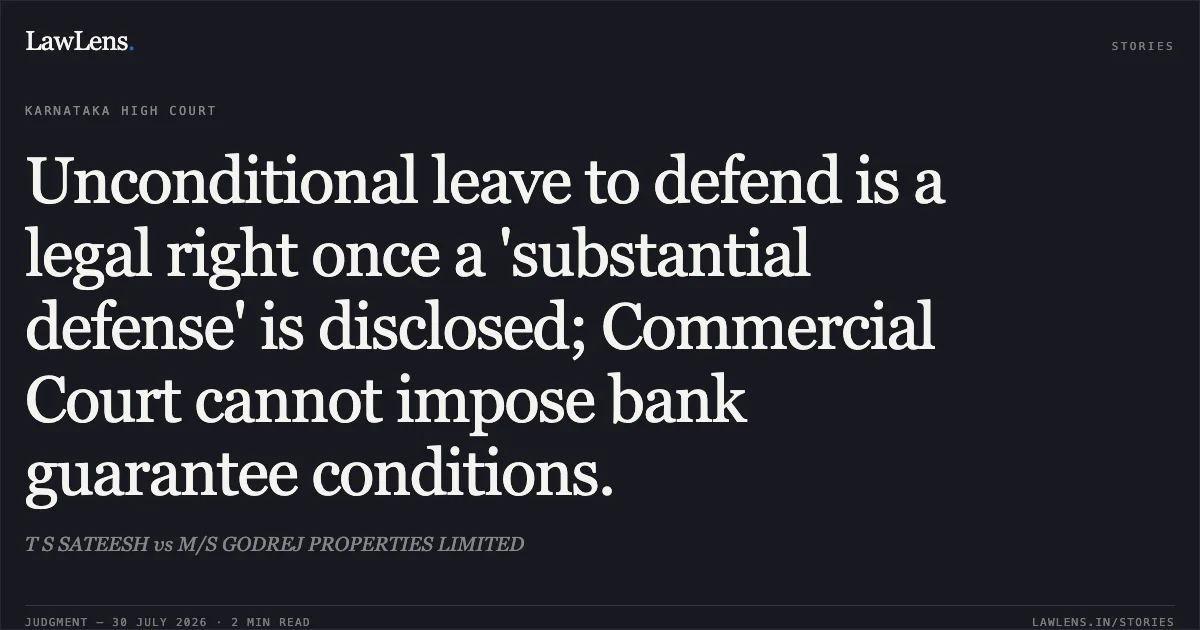 Unconditional leave to defend is a legal right once a 'substantial defense' is disclosed; Commercial Court cannot impose bank guarantee conditions.. T S SATEESH vs M/S GODREJ PROPERTIES LIMITED. Karnataka High Court. LawLens
