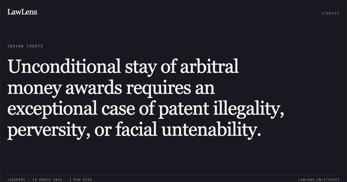 Unconditional stay of arbitral money awards requires an exceptional case of patent illegality, perversity, or facial untenability.. M/S GAGAN ACE DEVELOPERS THROU. SUSHIL GHANSHYAM AGRAWAL AND ANR vs M/S CHOICE THROU. ATUL MAHADEO BHAGAT AND ORS. Bombay High Court. LawLens