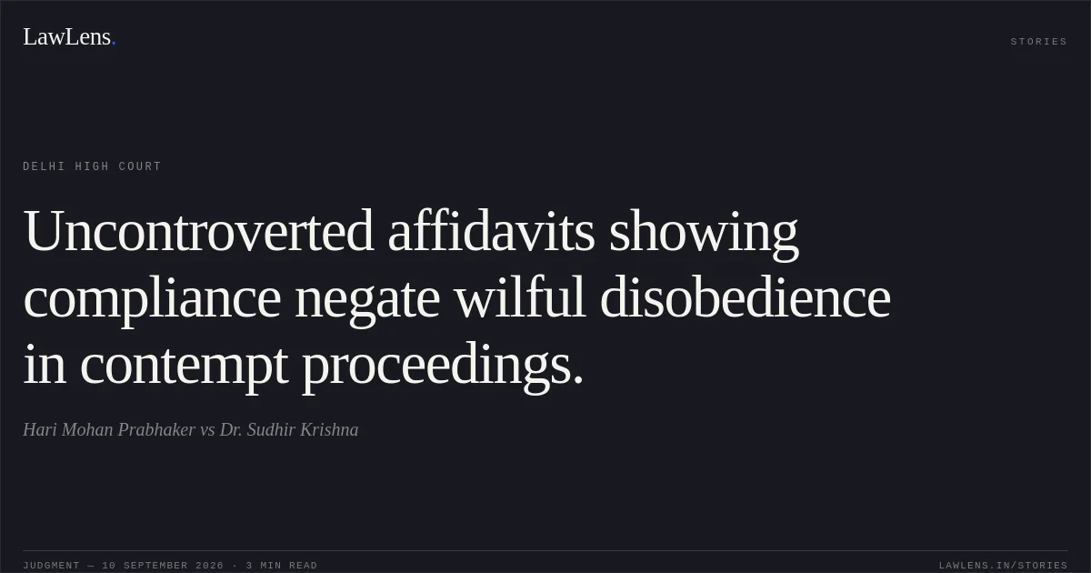 Uncontroverted affidavits showing compliance negate wilful disobedience in contempt proceedings.. Hari Mohan Prabhaker vs Dr. Sudhir Krishna. Delhi High Court. LawLens