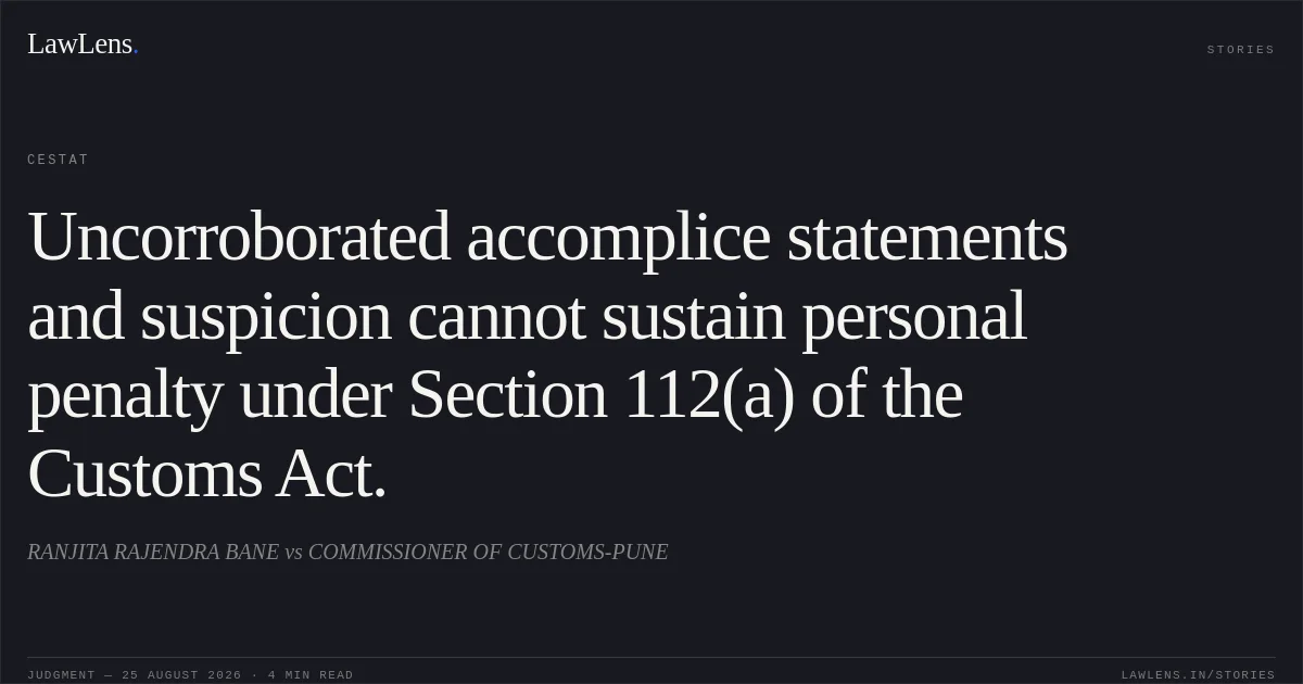 Uncorroborated accomplice statements and suspicion cannot sustain personal penalty under Section 112(a) of the Customs Act.. RANJITA RAJENDRA BANE vs COMMISSIONER OF CUSTOMS-PUNE. CESTAT. LawLens