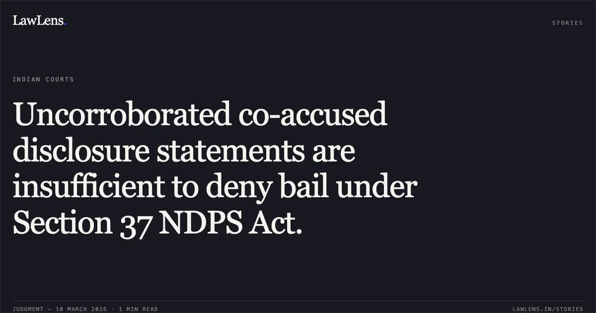 Uncorroborated co-accused disclosure statements are insufficient to deny bail under Section 37 NDPS Act.. Shravan Singh vs State Of Madhyapradesh. Madhya Pradesh High Court. LawLens