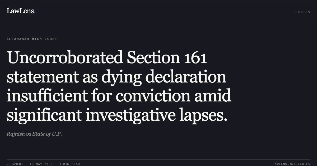 Uncorroborated Section 161 statement as dying declaration insufficient for conviction amid significant investigative lapses.. Rajnish vs State of U.P.. Allahabad High Court. LawLens