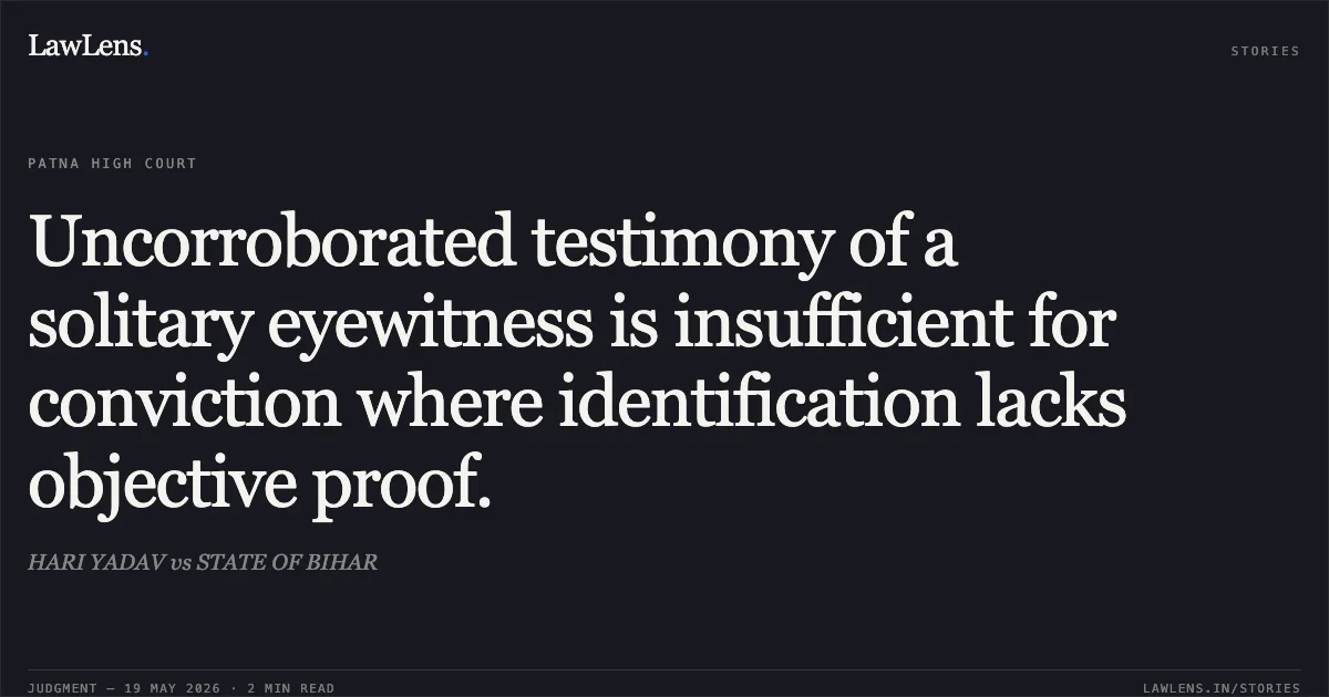 Uncorroborated testimony of a solitary eyewitness is insufficient for conviction where identification lacks objective proof.. HARI YADAV vs STATE OF BIHAR. Patna High Court. LawLens