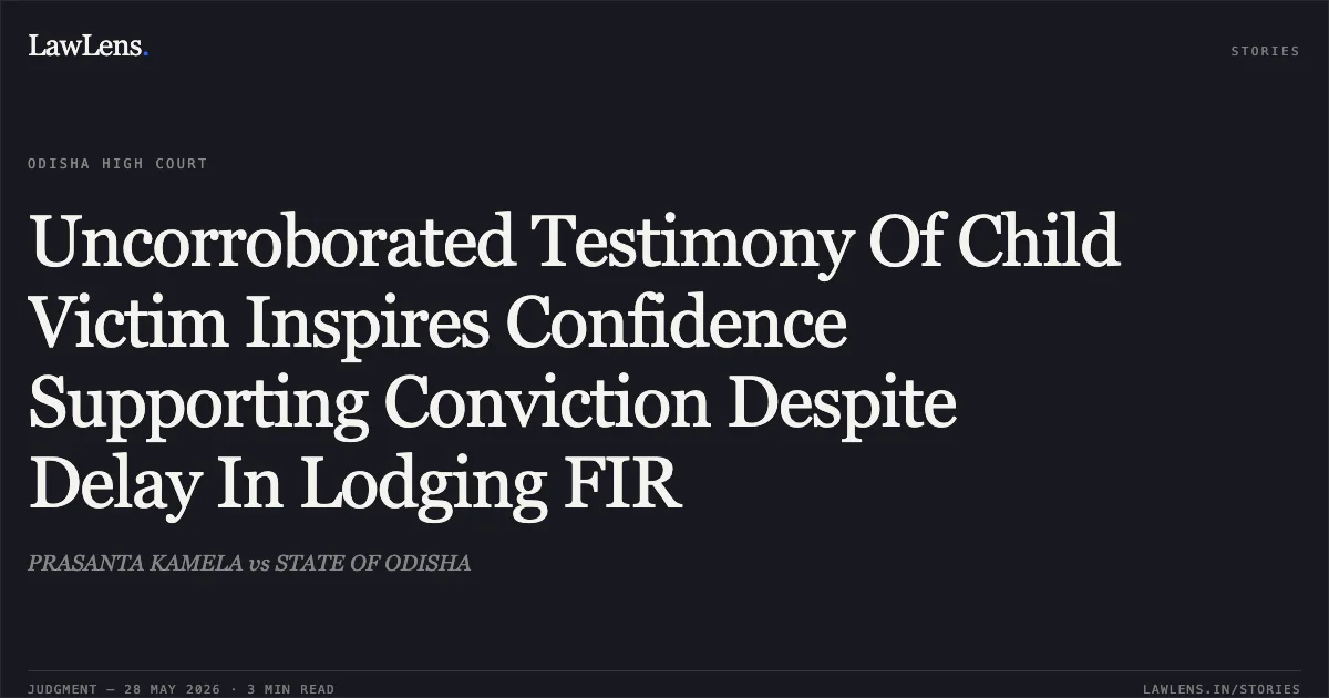 Uncorroborated Testimony Of Child Victim Inspires Confidence Supporting Conviction Despite Delay In Lodging FIR. PRASANTA KAMELA vs STATE OF ODISHA. Odisha High Court. LawLens