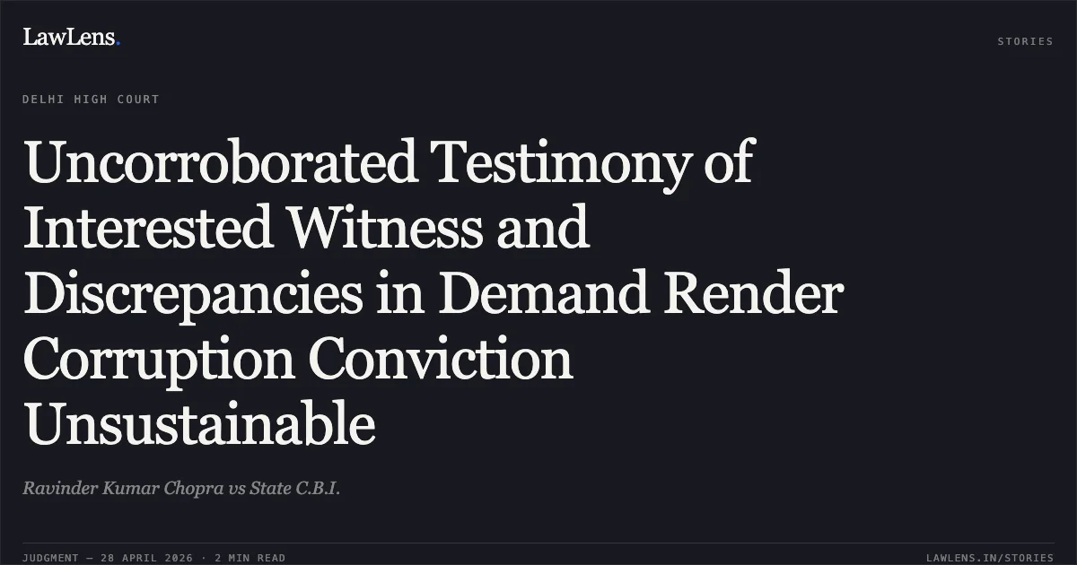 Uncorroborated Testimony of Interested Witness and Discrepancies in Demand Render Corruption Conviction Unsustainable. Ravinder Kumar Chopra vs State C.B.I.. Delhi High Court. LawLens
