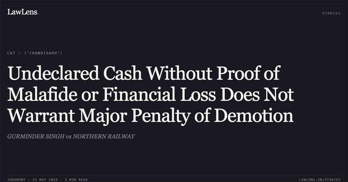 Undeclared Cash Without Proof of Malafide or Financial Loss Does Not Warrant Major Penalty of Demotion. GURMINDER SINGH vs NORTHERN RAILWAY. Central Administrative Tribunal. LawLens
