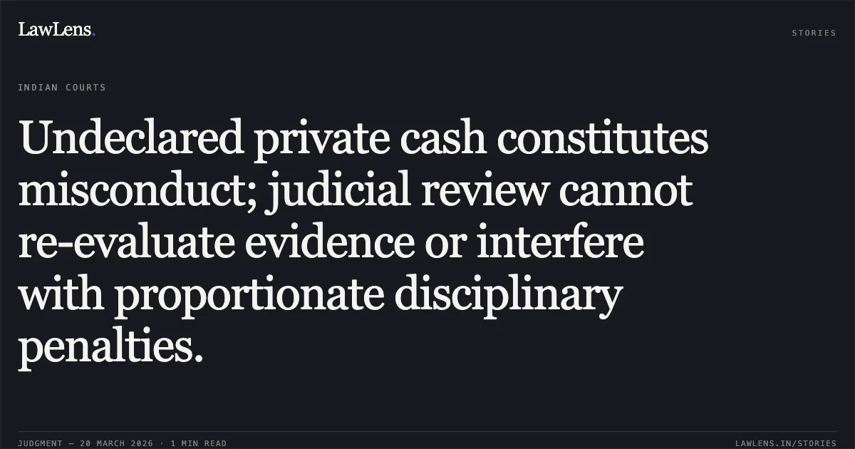 Undeclared private cash constitutes misconduct; judicial review cannot re-evaluate evidence or interfere with proportionate disciplinary penalties.. B GANAPATHY RAO vs M/o Railways. Central Administrative Tribunal. LawLens