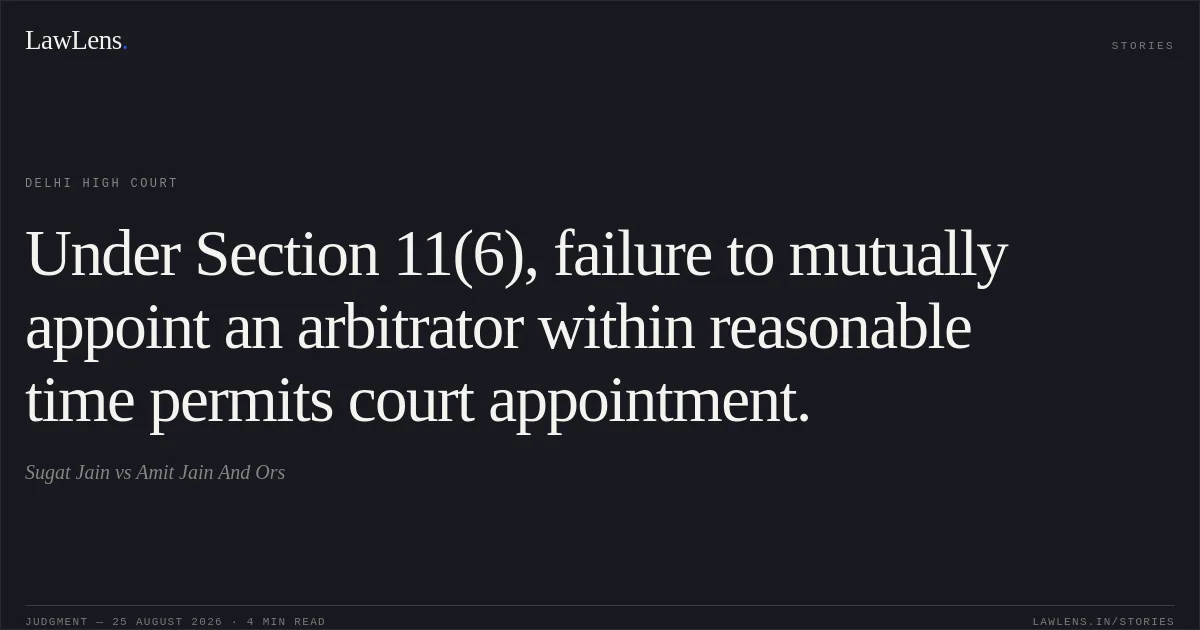 Under Section 11(6), failure to mutually appoint an arbitrator within reasonable time permits court appointment.. Sugat Jain vs Amit Jain And Ors. Delhi High Court. LawLens