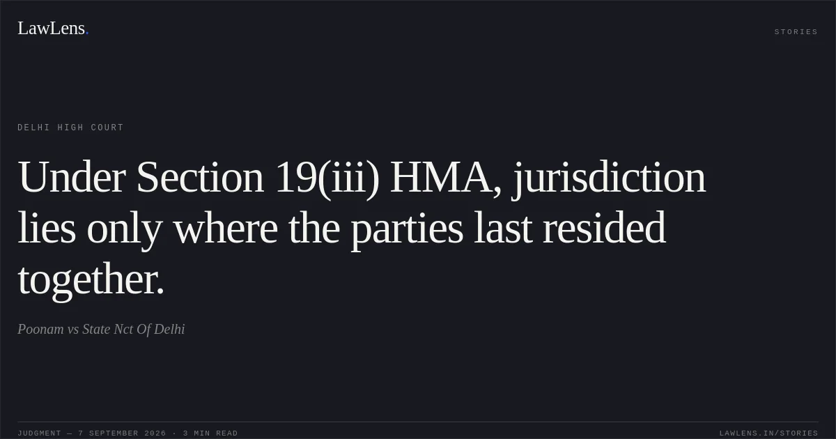 Under Section 19(iii) HMA, jurisdiction lies only where the parties last resided together.. Poonam vs State Nct Of Delhi. Delhi High Court. LawLens