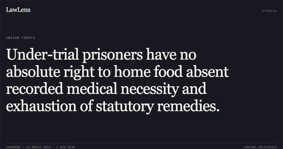 Under-trial prisoners have no absolute right to home food absent recorded medical necessity and exhaustion of statutory remedies.. INDIAN COURTS. LawLens