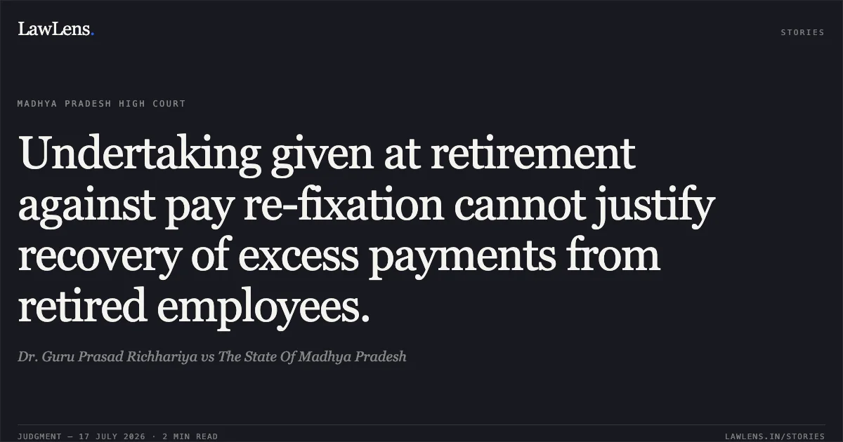 Undertaking given at retirement against pay re-fixation cannot justify recovery of excess payments from retired employees.. Dr. Guru Prasad Richhariya vs The State Of Madhya Pradesh. Madhya Pradesh High Court. LawLens