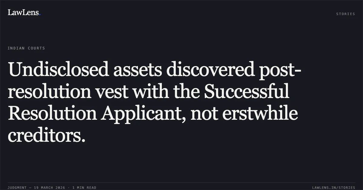 Undisclosed assets discovered post-resolution vest with the Successful Resolution Applicant, not erstwhile creditors.. Sps Steels Rolling Mills Limited vs Indian Overseas Bank And Others & Ors.. National Company Law Appellate Tribunal. LawLens