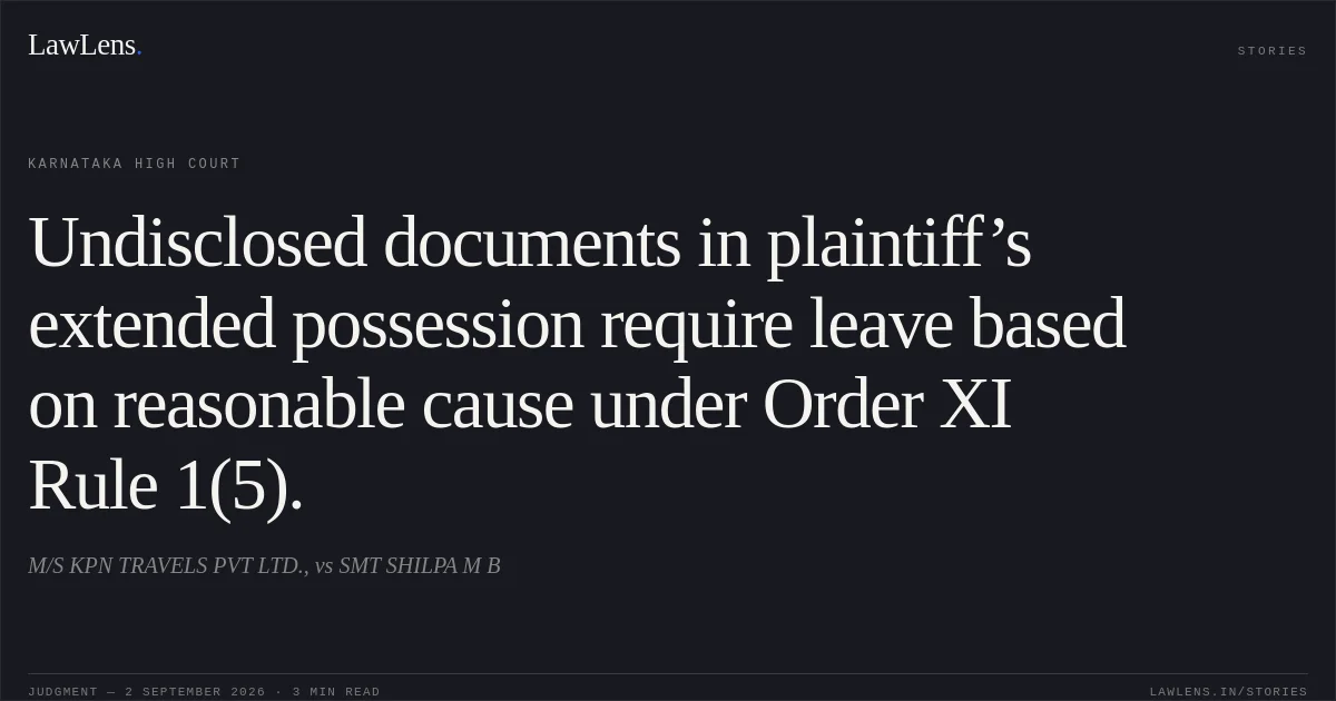 Undisclosed documents in plaintiff’s extended possession require leave based on reasonable cause under Order XI Rule 1(5).. M/S KPN TRAVELS PVT LTD., vs SMT SHILPA M B. Karnataka High Court. LawLens