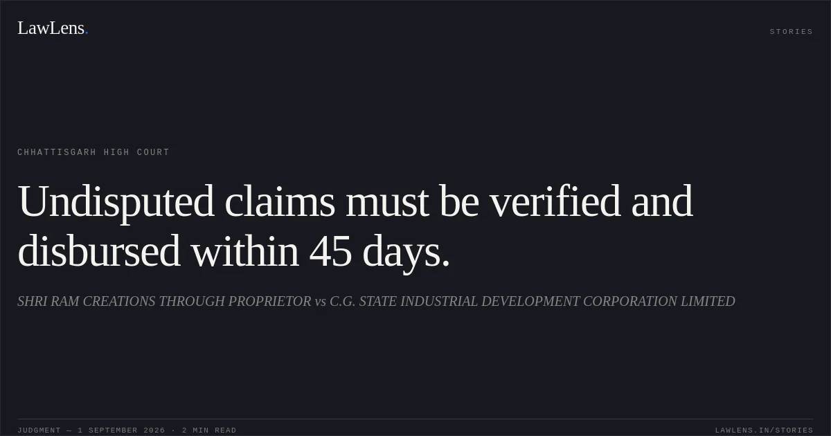 Undisputed claims must be verified and disbursed within 45 days.. SHRI RAM CREATIONS THROUGH PROPRIETOR vs C.G. STATE INDUSTRIAL DEVELOPMENT CORPORATION LIMITED. Chhattisgarh High Court. LawLens