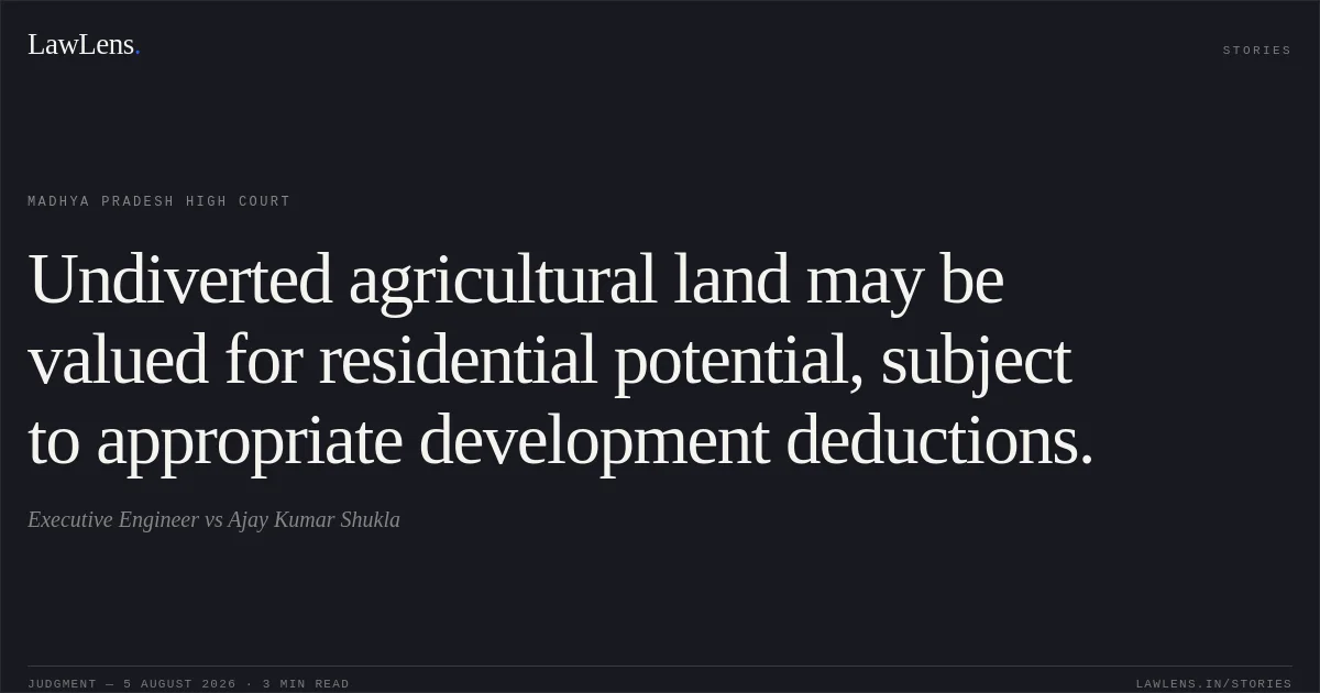 Undiverted agricultural land may be valued for residential potential, subject to appropriate development deductions.. Executive Engineer vs Ajay Kumar Shukla. Madhya Pradesh High Court. LawLens