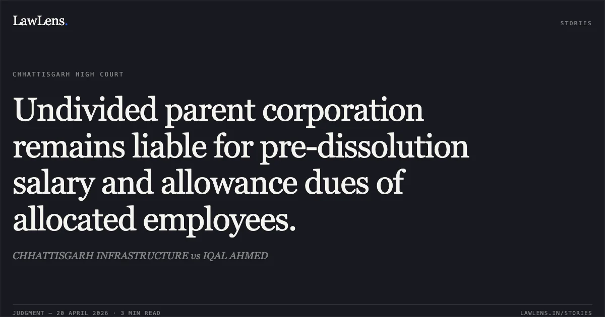 Undivided parent corporation remains liable for pre-dissolution salary and allowance dues of allocated employees.. CHHATTISGARH INFRASTRUCTURE vs IQAL AHMED. Chhattisgarh High Court. LawLens