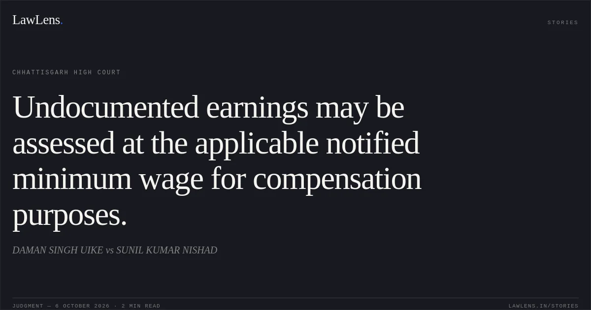 Undocumented earnings may be assessed at the applicable notified minimum wage for compensation purposes.. DAMAN SINGH UIKE vs SUNIL KUMAR NISHAD. Chhattisgarh High Court. LawLens