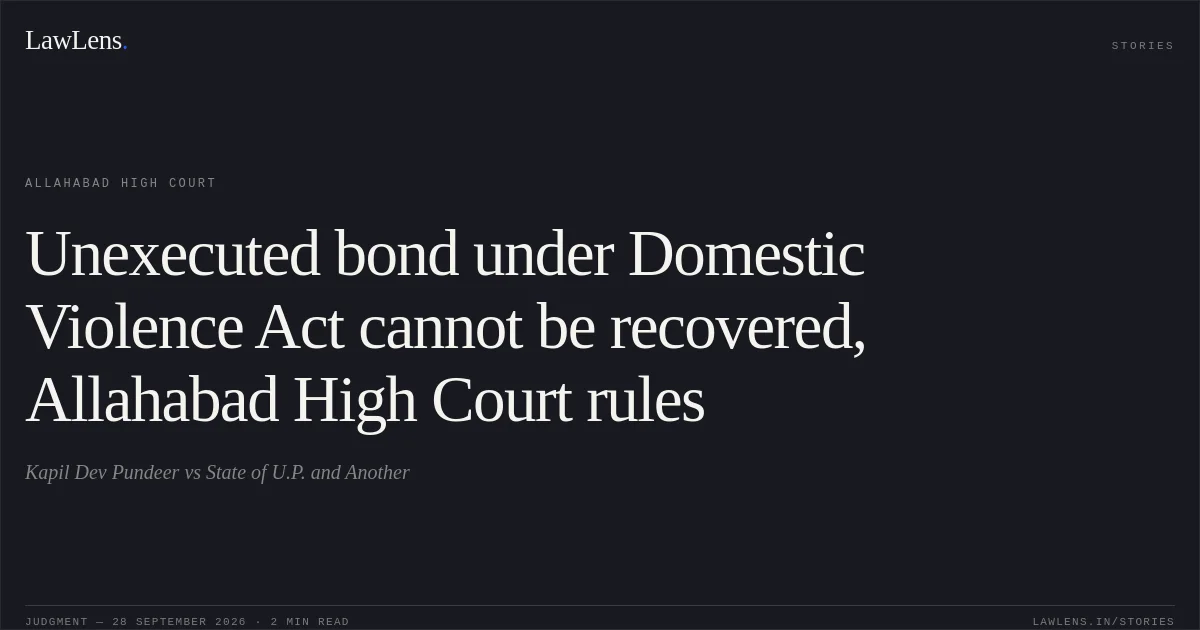 Unexecuted bond under Domestic Violence Act cannot be recovered, Allahabad High Court rules. Kapil Dev Pundeer vs State of U.P. and Another. Allahabad High Court. LawLens