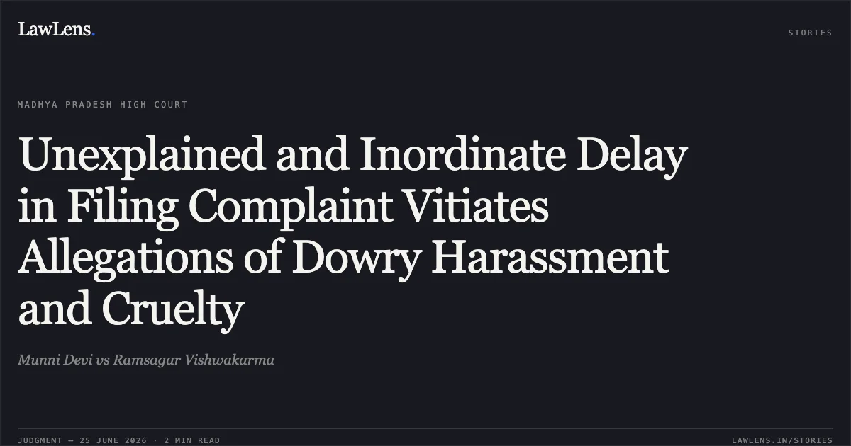 Unexplained and Inordinate Delay in Filing Complaint Vitiates Allegations of Dowry Harassment and Cruelty. Munni Devi vs Ramsagar Vishwakarma. Madhya Pradesh High Court. LawLens