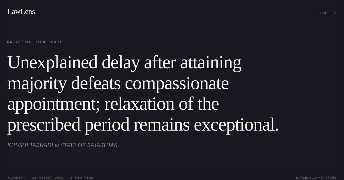 Unexplained delay after attaining majority defeats compassionate appointment; relaxation of the prescribed period remains exceptional.. KHUSHI TARWADI vs STATE OF RAJASTHAN. Rajasthan High Court. LawLens