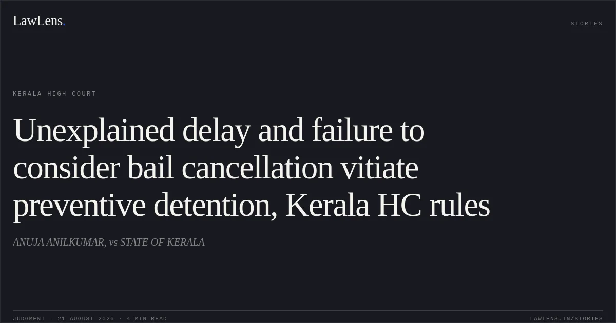 Unexplained delay and failure to consider bail cancellation vitiate preventive detention, Kerala HC rules. ANUJA ANILKUMAR, vs STATE OF KERALA. Kerala High Court. LawLens