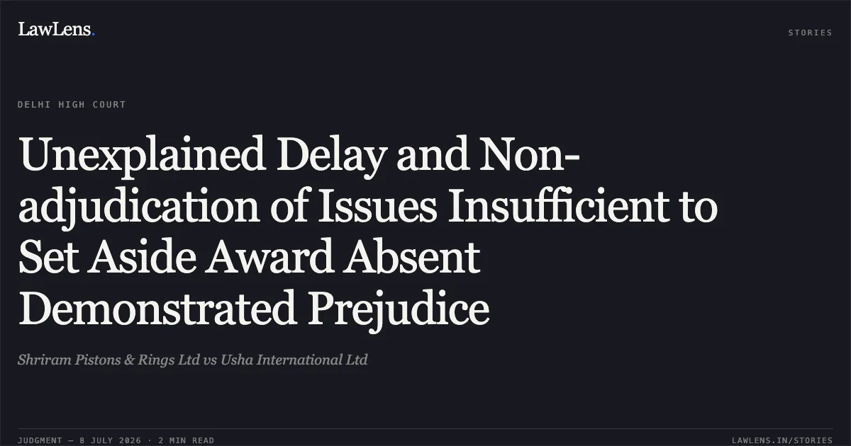 Unexplained Delay and Non-adjudication of Issues Insufficient to Set Aside Award Absent Demonstrated Prejudice. Shriram Pistons & Rings Ltd vs Usha International Ltd. Delhi High Court. LawLens