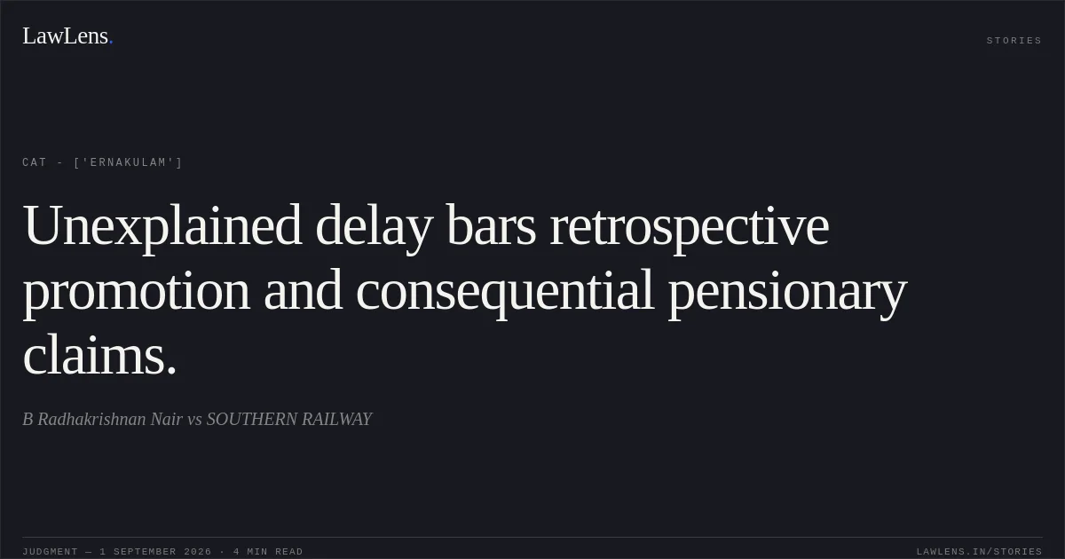 Unexplained delay bars retrospective promotion and consequential pensionary claims.. B Radhakrishnan Nair vs SOUTHERN RAILWAY. CAT - ['Ernakulam']. LawLens