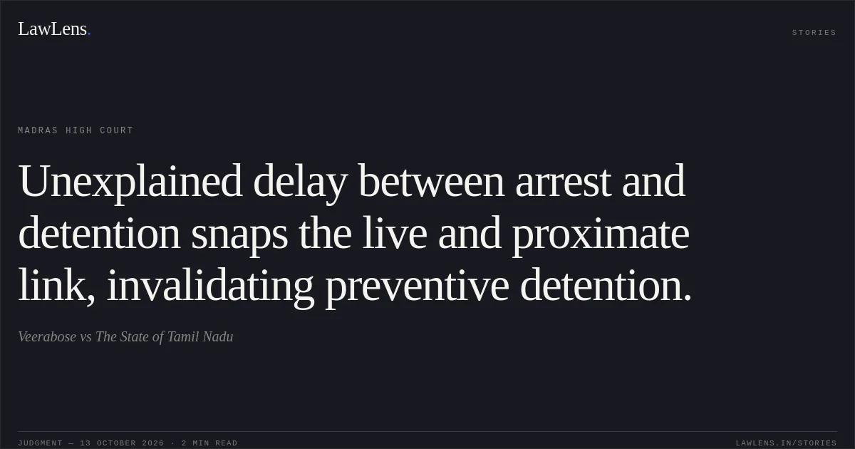 Unexplained delay between arrest and detention snaps the live and proximate link, invalidating preventive detention.. Veerabose vs The State of Tamil Nadu. Madras High Court. LawLens