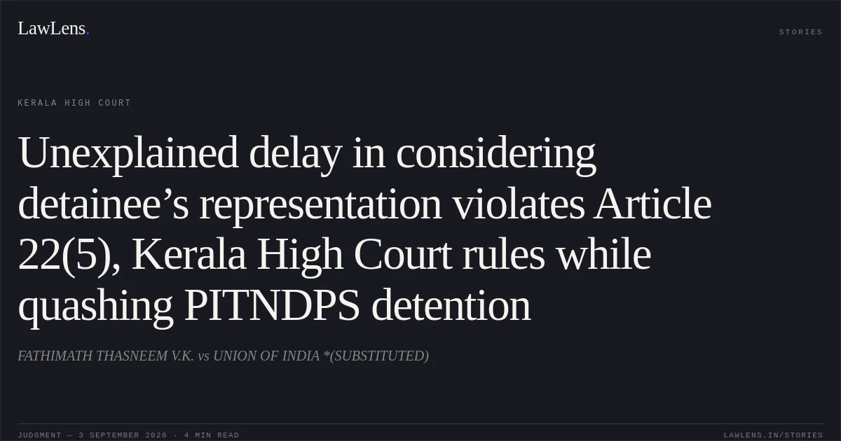 Unexplained delay in considering detainee’s representation violates Article 22(5), Kerala High Court rules while quashing PITNDPS detention. FATHIMATH THASNEEM V.K. vs UNION OF INDIA *(SUBSTITUTED). Kerala High Court. LawLens