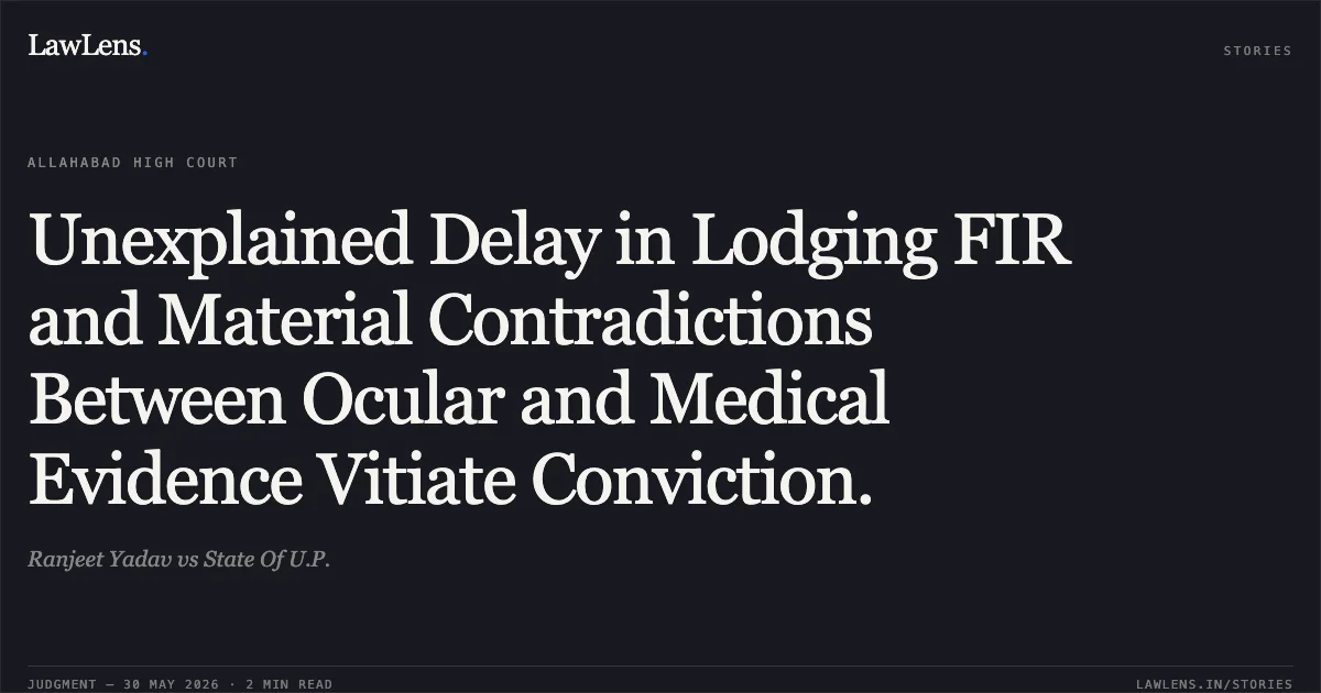 Unexplained Delay in Lodging FIR and Material Contradictions Between Ocular and Medical Evidence Vitiate Conviction.. Ranjeet Yadav vs State Of U.P.. Allahabad High Court. LawLens