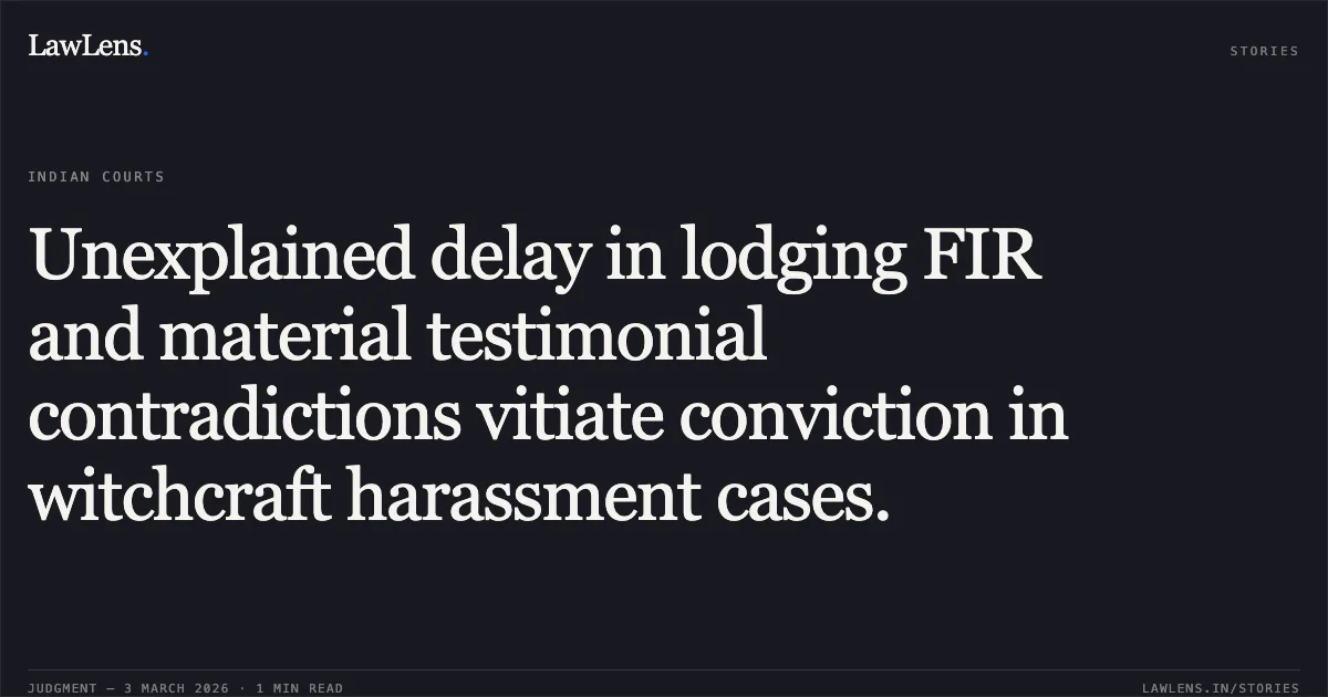 Unexplained delay in lodging FIR and material testimonial contradictions vitiate conviction in witchcraft harassment cases.. Smt. Jagvanti Yadav v. Ramlal Yadav and Others [2026:CGHC:11129]. Chhattisgarh High Court. LawLens