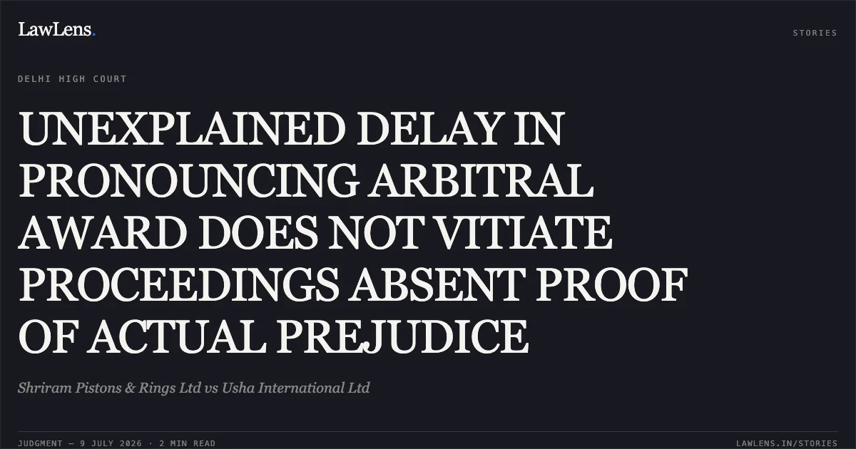 UNEXPLAINED DELAY IN PRONOUNCING ARBITRAL AWARD DOES NOT VITIATE PROCEEDINGS ABSENT PROOF OF ACTUAL PREJUDICE. Shriram Pistons & Rings Ltd vs Usha International Ltd. Delhi High Court. LawLens
