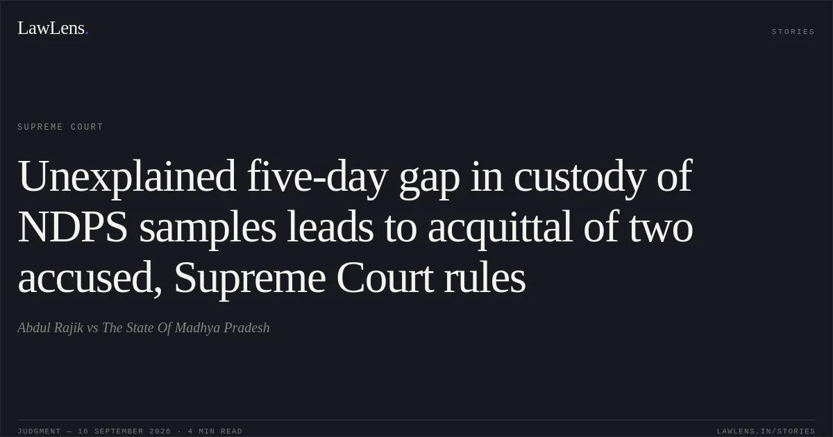 Unexplained five-day gap in custody of NDPS samples leads to acquittal of two accused, Supreme Court rules. Abdul Rajik vs The State Of Madhya Pradesh. Supreme Court. LawLens
