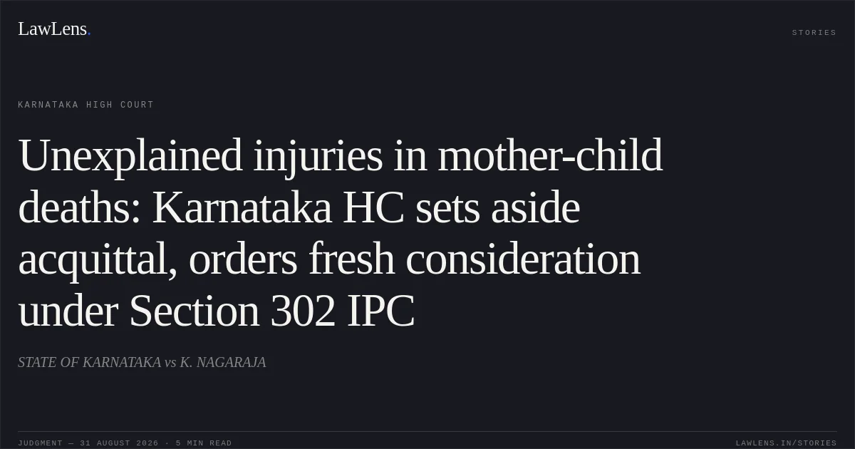 Unexplained injuries in mother-child deaths: Karnataka HC sets aside acquittal, orders fresh consideration under Section 302 IPC. STATE OF KARNATAKA vs K. NAGARAJA. Karnataka High Court. LawLens