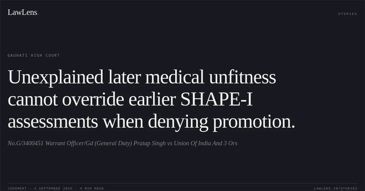 Unexplained later medical unfitness cannot override earlier SHAPE-I assessments when denying promotion.. No.G/3400451 Warrant Officer/Gd (General Duty) Pratap Singh vs Union Of India And 3 Ors. Gauhati High Court. LawLens