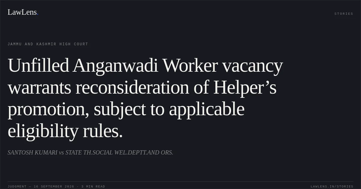 Unfilled Anganwadi Worker vacancy warrants reconsideration of Helper’s promotion, subject to applicable eligibility rules.. SANTOSH KUMARI vs STATE TH.SOCIAL WEL.DEPTT.AND ORS.. Jammu and Kashmir High Court. LawLens