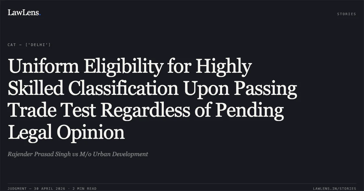 Uniform Eligibility for Highly Skilled Classification Upon Passing Trade Test Regardless of Pending Legal Opinion. Rajender Prasad Singh vs M/o Urban Development. Central Administrative Tribunal. LawLens