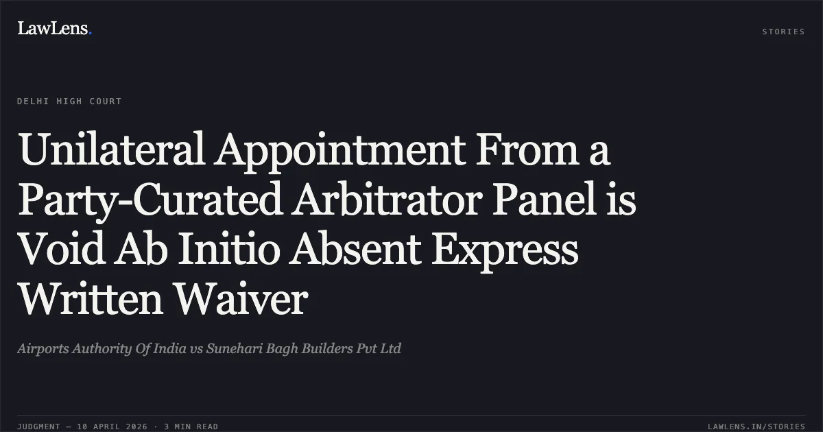 Unilateral Appointment From a Party-Curated Arbitrator Panel is Void Ab Initio Absent Express Written Waiver. Airports Authority Of India vs Sunehari Bagh Builders Pvt Ltd. Delhi High Court. LawLens