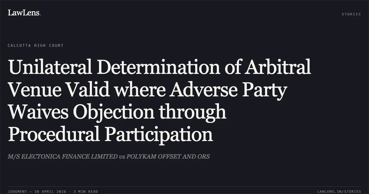 Unilateral Determination of Arbitral Venue Valid where Adverse Party Waives Objection through Procedural Participation. M/S ELECTONICA FINANCE LIMITED vs POLYKAM OFFSET AND ORS. Calcutta High Court. LawLens