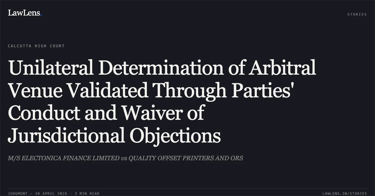 Unilateral Determination of Arbitral Venue Validated Through Parties' Conduct and Waiver of Jurisdictional Objections. M/S ELECTONICA FINANCE LIMITED vs QUALITY OFFSET PRINTERS AND ORS. Calcutta High Court. LawLens