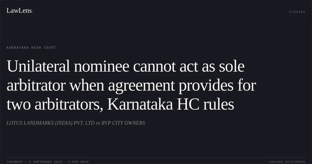 Unilateral nominee cannot act as sole arbitrator when agreement provides for two arbitrators, Karnataka HC rules. LOTUS LANDMARKS (INDIA) PVT. LTD vs RVP CITY OWNERS. Karnataka High Court. LawLens